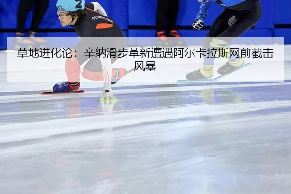草地进化论：辛纳滑步革新遭遇阿尔卡拉斯网前截击风暴